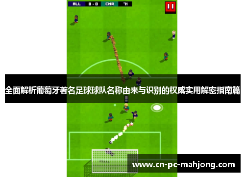 全面解析葡萄牙著名足球球队名称由来与识别的权威实用解密指南篇